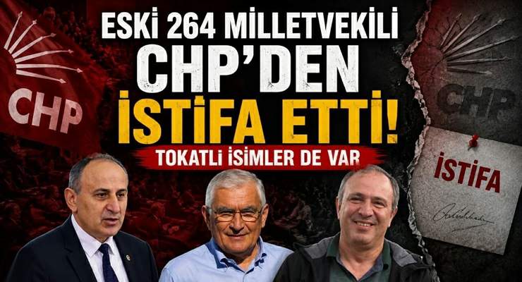 Tokatlı isimlerin de olduğu eski 264 milletvekili CHP’den istifa etti