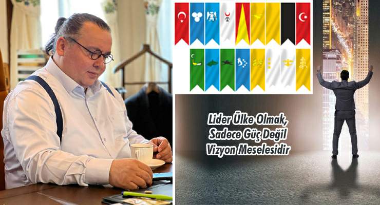 Lider Ülke Olmak, Sadece Güç Değil Vizyon Meselesidir