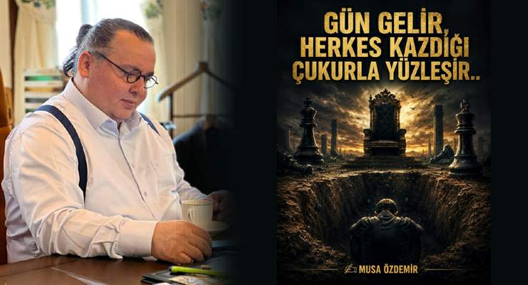 GÜN GELİR, HERKES KAZDIĞI ÇUKURLA YÜZLEŞİR..