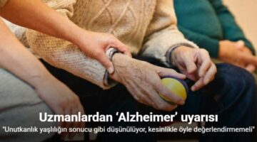 Uzmanlardan ‘Alzheimer’ uyarısı: “Unutkanlık yaşlılığın sonucu gibi düşünülüyor, kesinlikle öyle değerlendirmemeli”