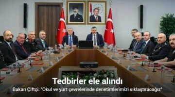 Bakan Çiftçi: “Okul ve yurt çevrelerinde denetimlerimizi sıklaştıracağız”