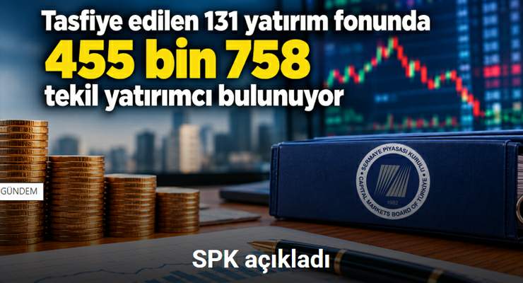 SPK: “Tasfiye edilen 131 yatırım fonunda 455 bin 758 tekil yatırımcı bulunuyor”
