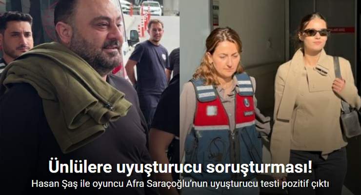 Eski futbolcu Hasan Şaş ile oyuncu Afra Saraçoğlu’nun uyuşturucu testi pozitif çıktı