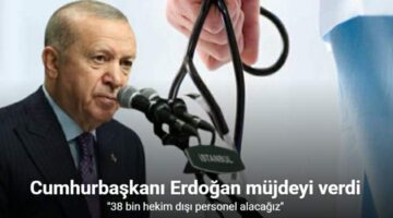 Cumhurbaşkanı Erdoğan müjdeyi verdi: “38 bin hekim dışı personel alacağız”
