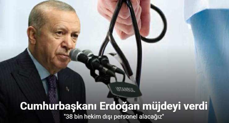 Cumhurbaşkanı Erdoğan müjdeyi verdi: “38 bin hekim dışı personel alacağız”